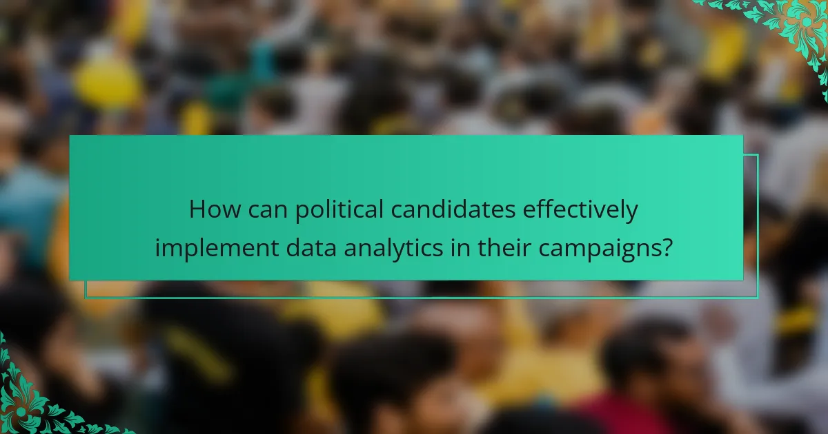 How can political candidates effectively implement data analytics in their campaigns?