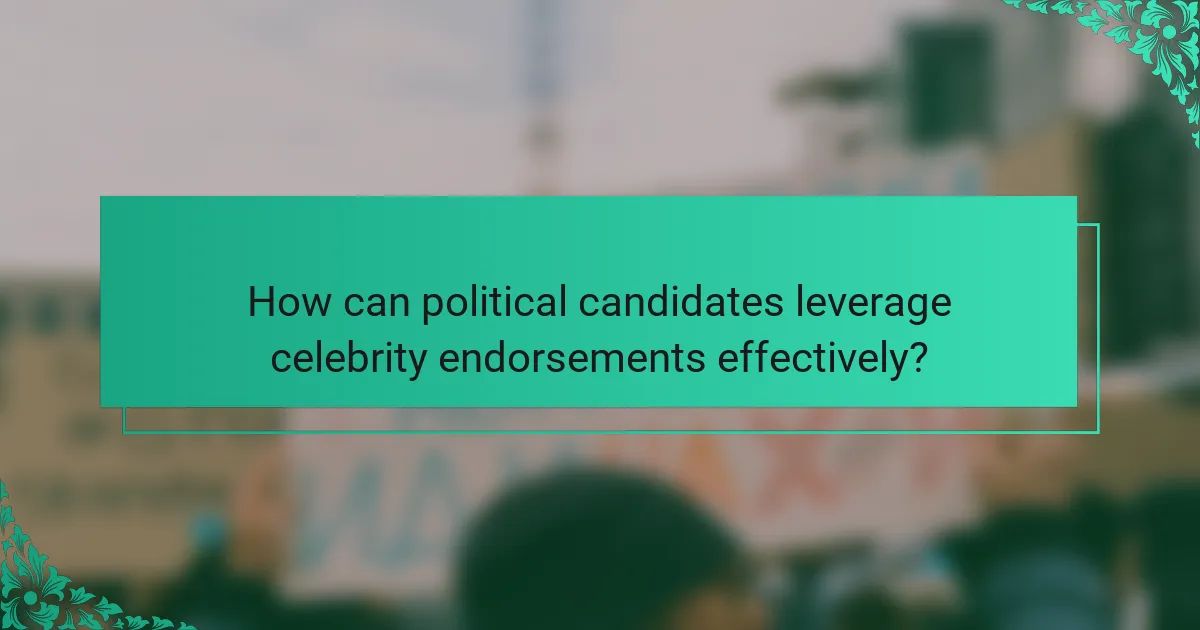 How can political candidates leverage celebrity endorsements effectively?