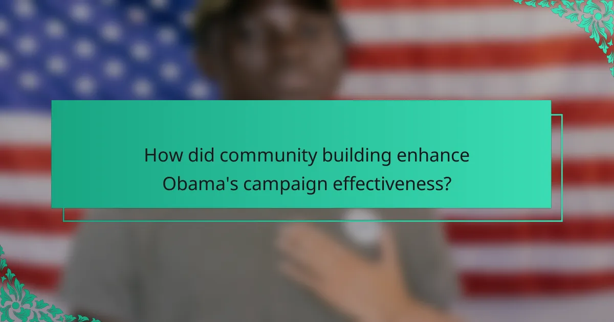 How did community building enhance Obama's campaign effectiveness?