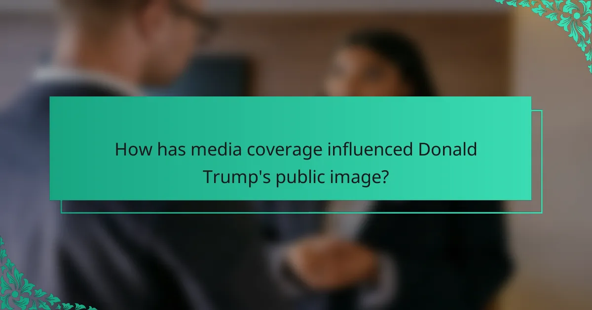 How has media coverage influenced Donald Trump's public image?