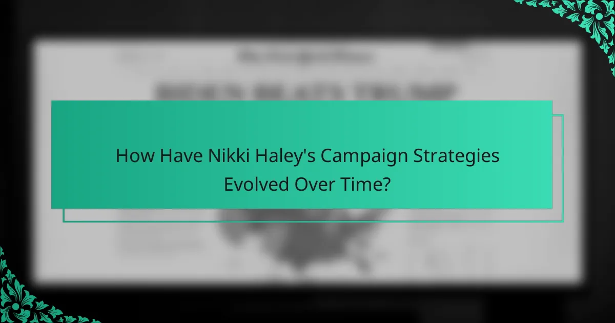 How Have Nikki Haley's Campaign Strategies Evolved Over Time?