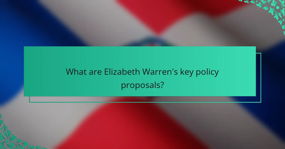 What are Elizabeth Warren's key policy proposals?