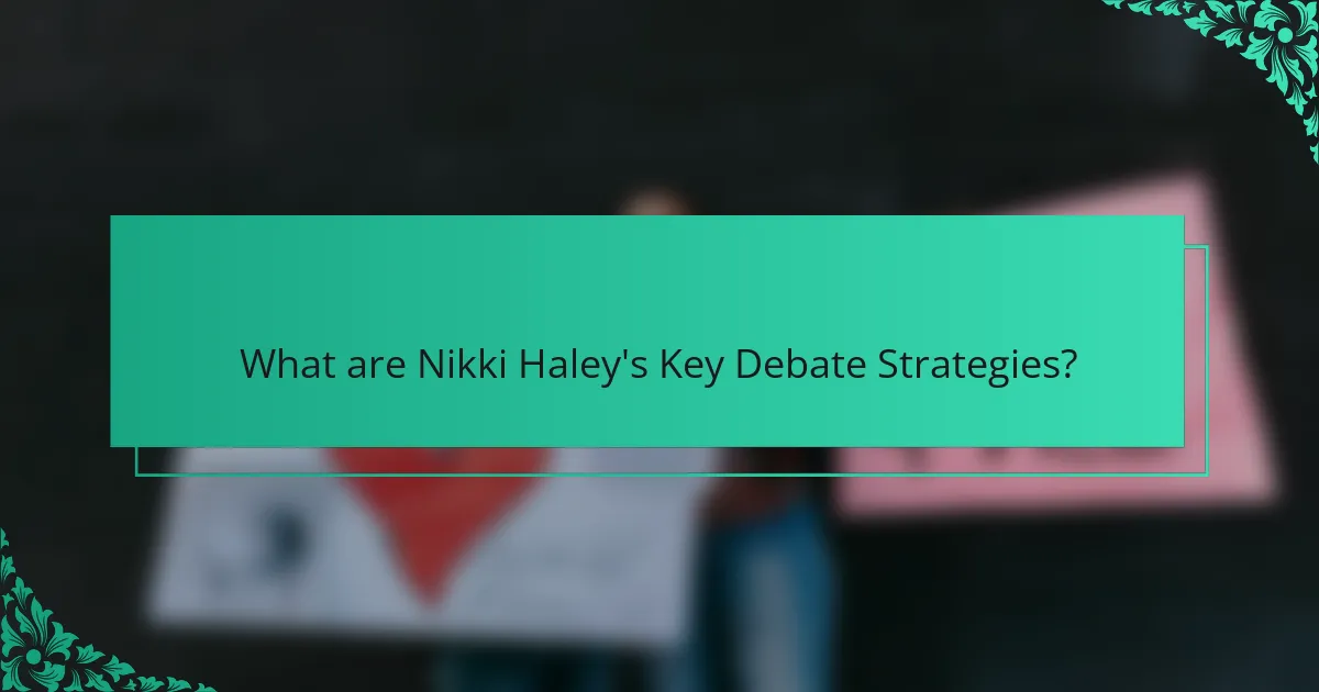 What are Nikki Haley's Key Debate Strategies?