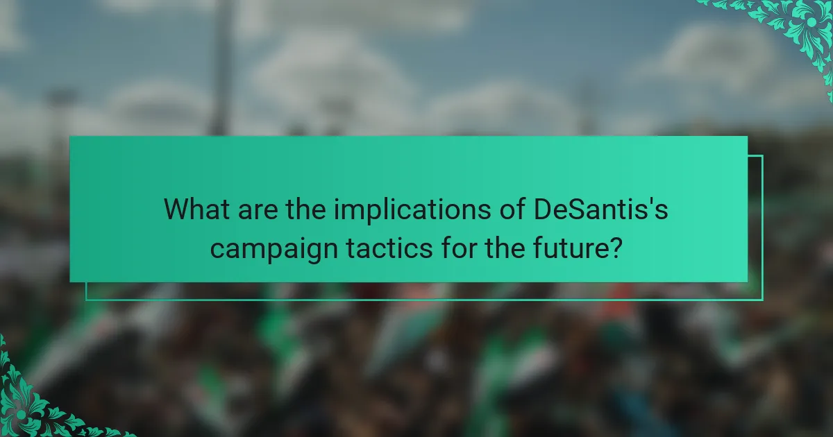 What are the implications of DeSantis's campaign tactics for the future?