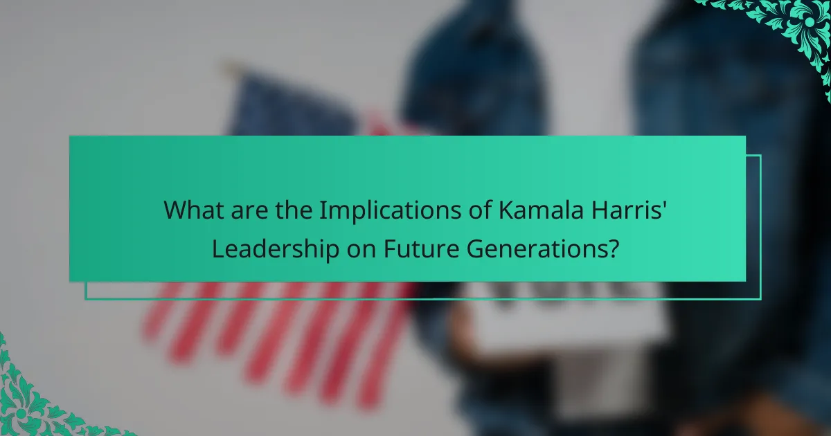 What are the Implications of Kamala Harris' Leadership on Future Generations?