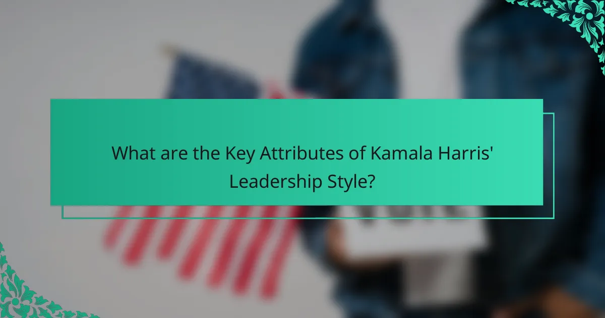 What are the Key Attributes of Kamala Harris' Leadership Style?