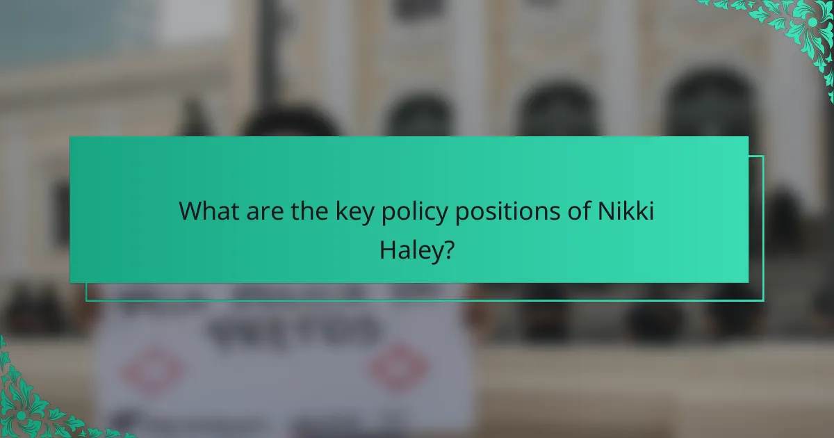 What are the key policy positions of Nikki Haley?