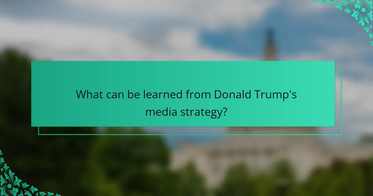 What can be learned from Donald Trump's media strategy?