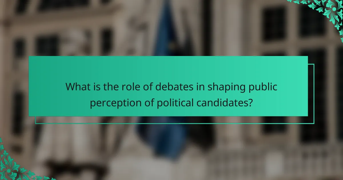What is the role of debates in shaping public perception of political candidates?
